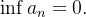 $\inf a_ n=0.$