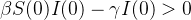 \[ \beta S(0) I(0)-\gamma I(0)>0 \]
